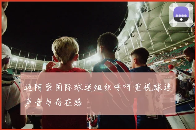 迈阿密国际球迷组织呼吁重视球迷声音与存在感
