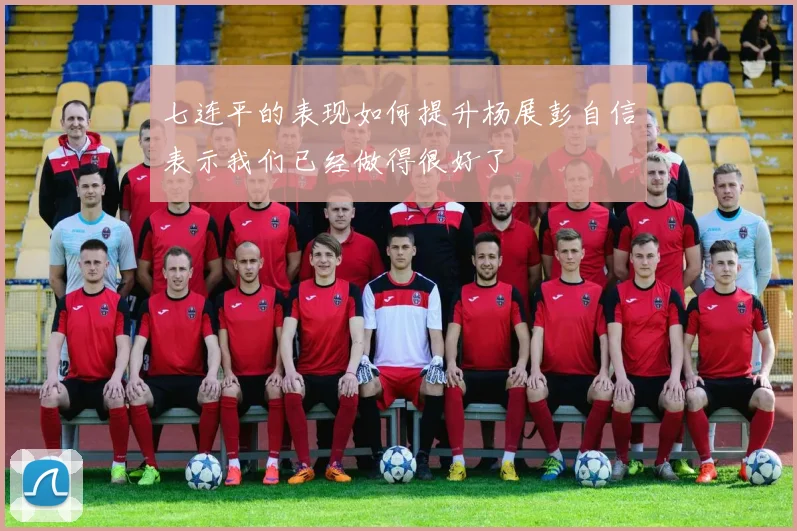 七连平的表现如何提升杨展彭自信表示我们已经做得很好了